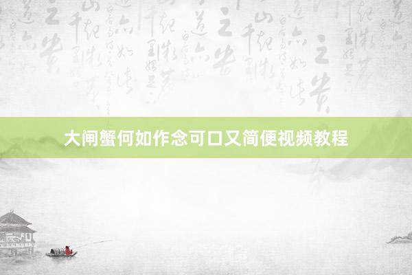 大闸蟹何如作念可口又简便视频教程